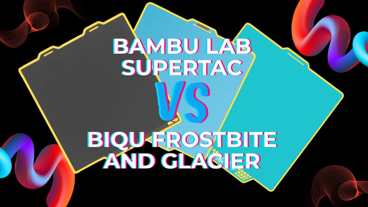 Battle of the Build Plates: Comparing Bambu Lab SuperTac, BIQU Frostbite, and BIQU Glacier